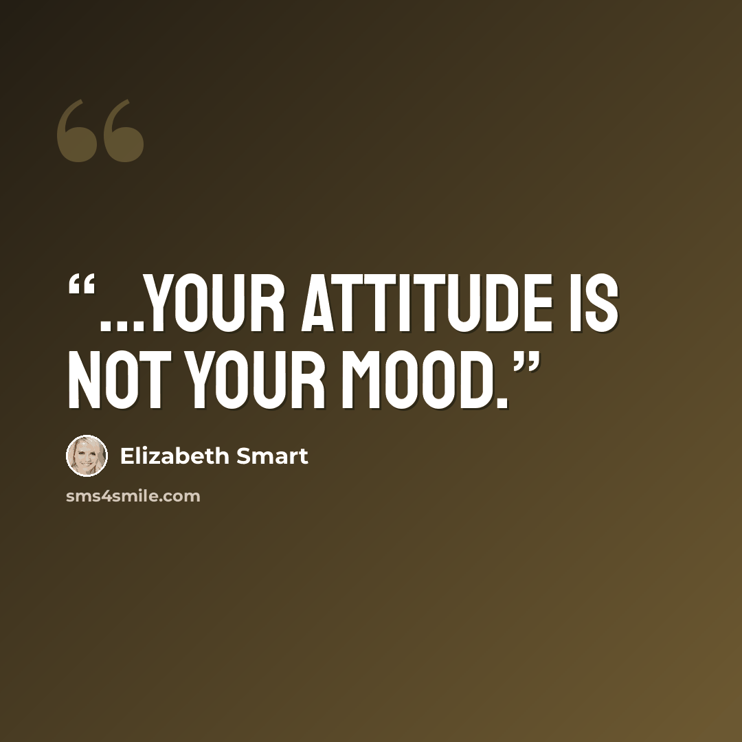 “...your attitude is not your mood.” quote by Elizabeth Smart