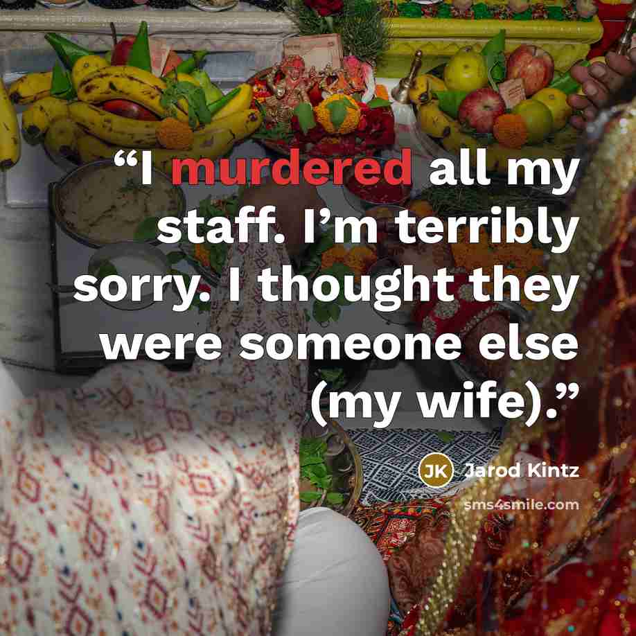 “I murdered all my staff. I’m terribly sorry. I thought they were someone else (my wife).” quote by Jarod Kintz