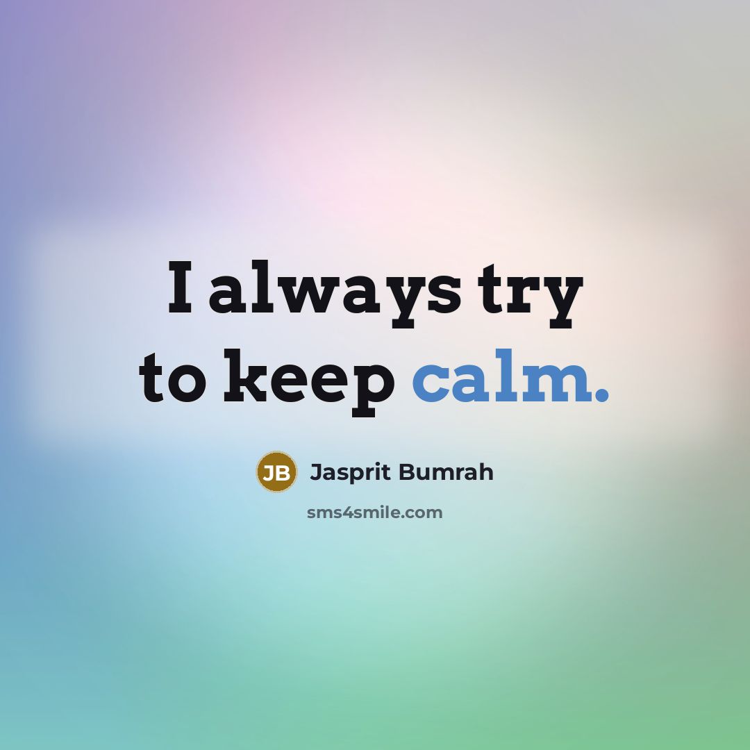 “I always try to keep calm.” quote by Jasprit Bumrah