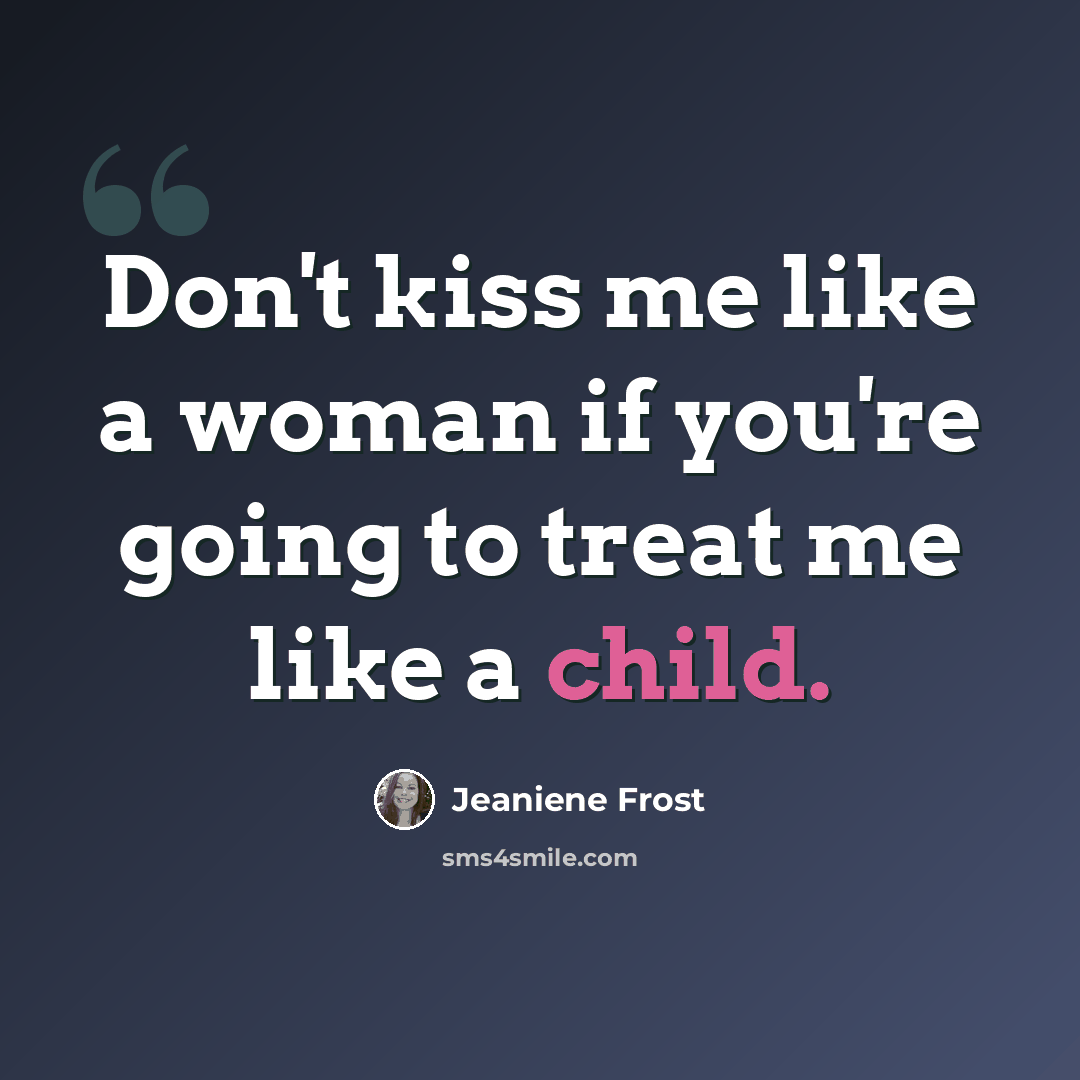 “Don't kiss me like a woman if you're going to treat me like a child.” quote by Jeaniene Frost