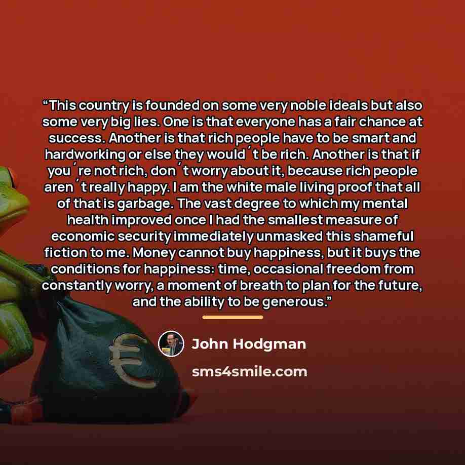 “This country is founded on some very noble ideals but also some very big lies. One is that everyone has a fair chance at success. Another is that rich people have to be smart and hardworking or else they would´t be rich. Another is that if you´re not rich, don´t worry about it, because rich people…” quote by John Hodgman