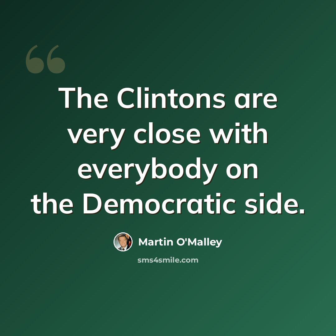 “The Clintons are very close with everybody on the Democratic side.” quote by Martin O'Malley