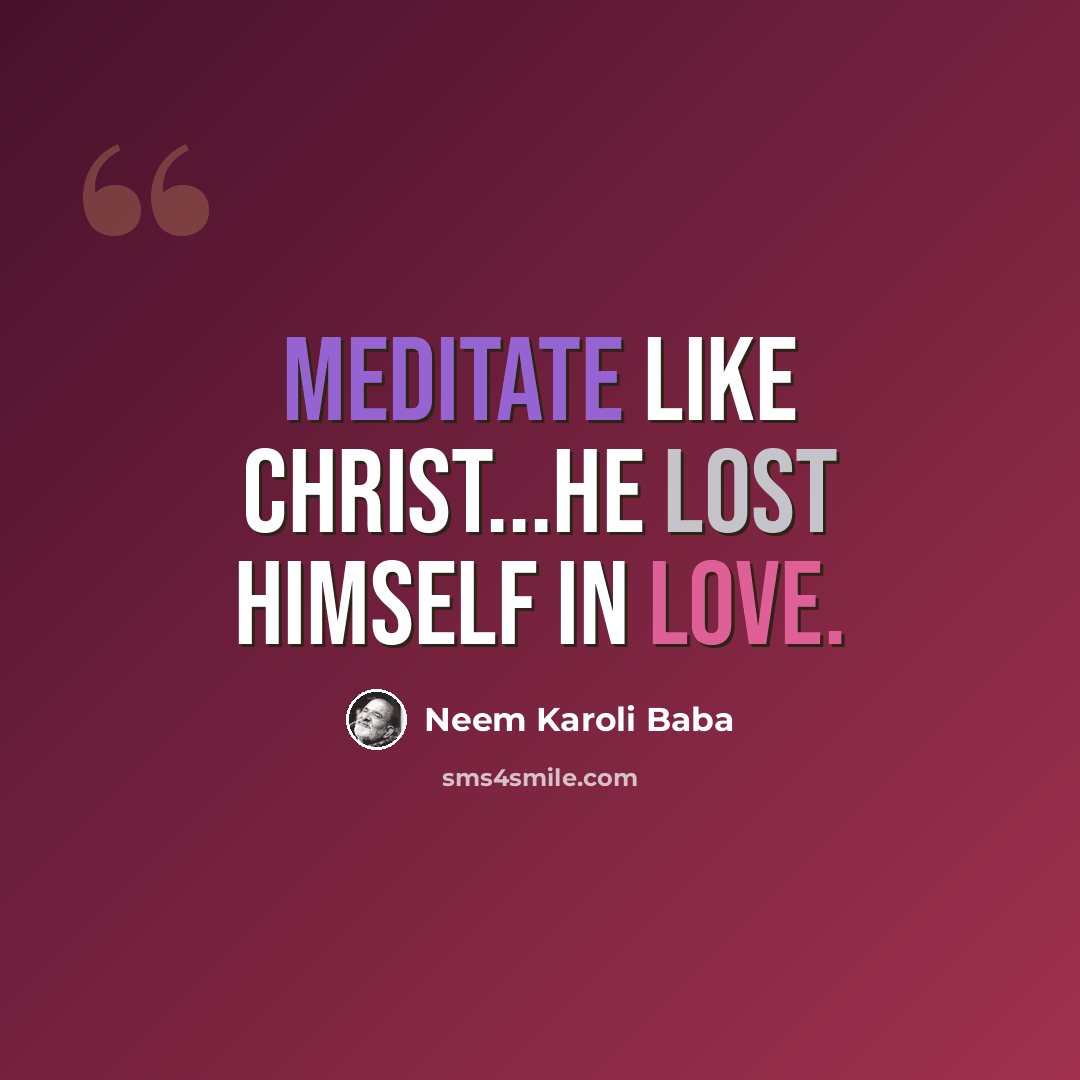 “Meditate like Christ...He lost himself in love.” quote by Neem Karoli Baba