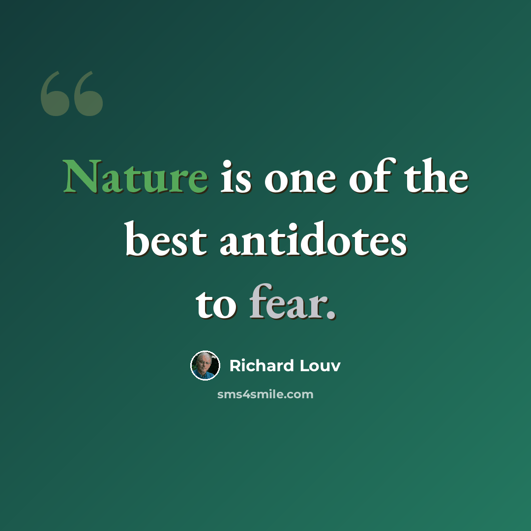 “Nature is one of the best antidotes to fear.” quote by Richard Louv
