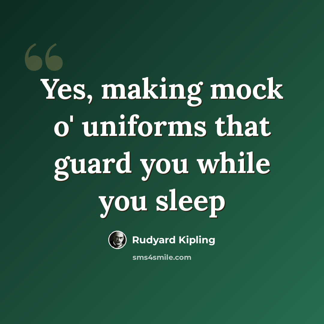 “Yes, making mock o' uniforms that guard you while you sleep” quote by Rudyard Kipling