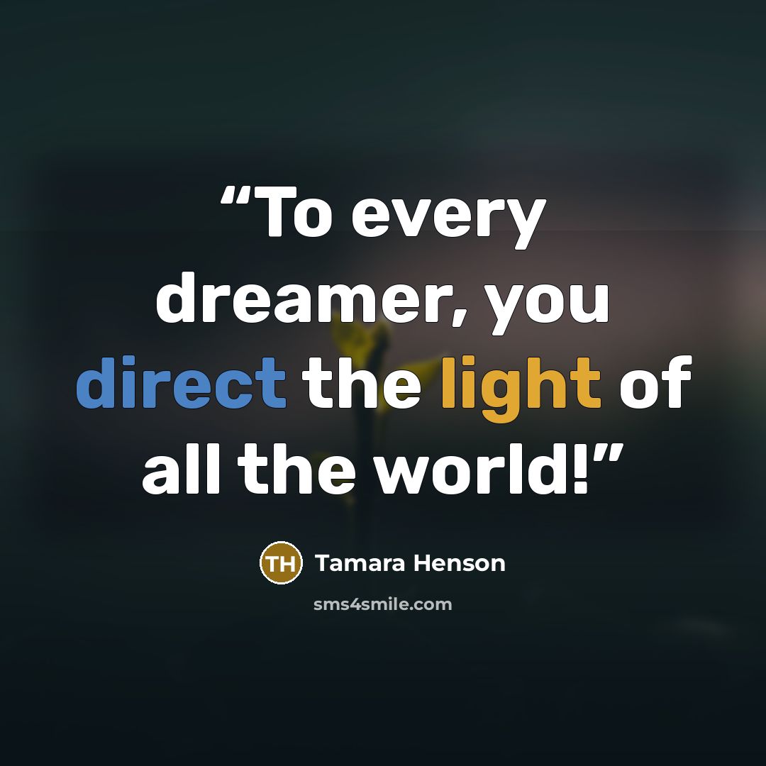 “To every dreamer, you direct the light of all the world!” quote by Tamara Henson