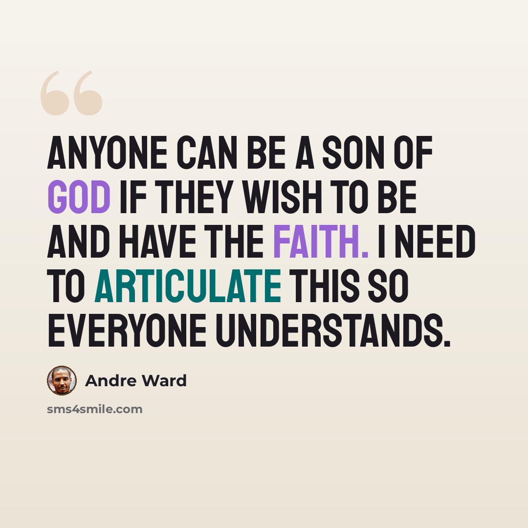 “Anyone can be a Son Of God if they wish to be and have the faith. I need to articulate this so everyone understands.” quote by Andre Ward