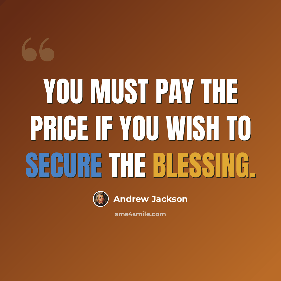 “You must pay the price if you wish to secure the blessing.” quote by Andrew Jackson