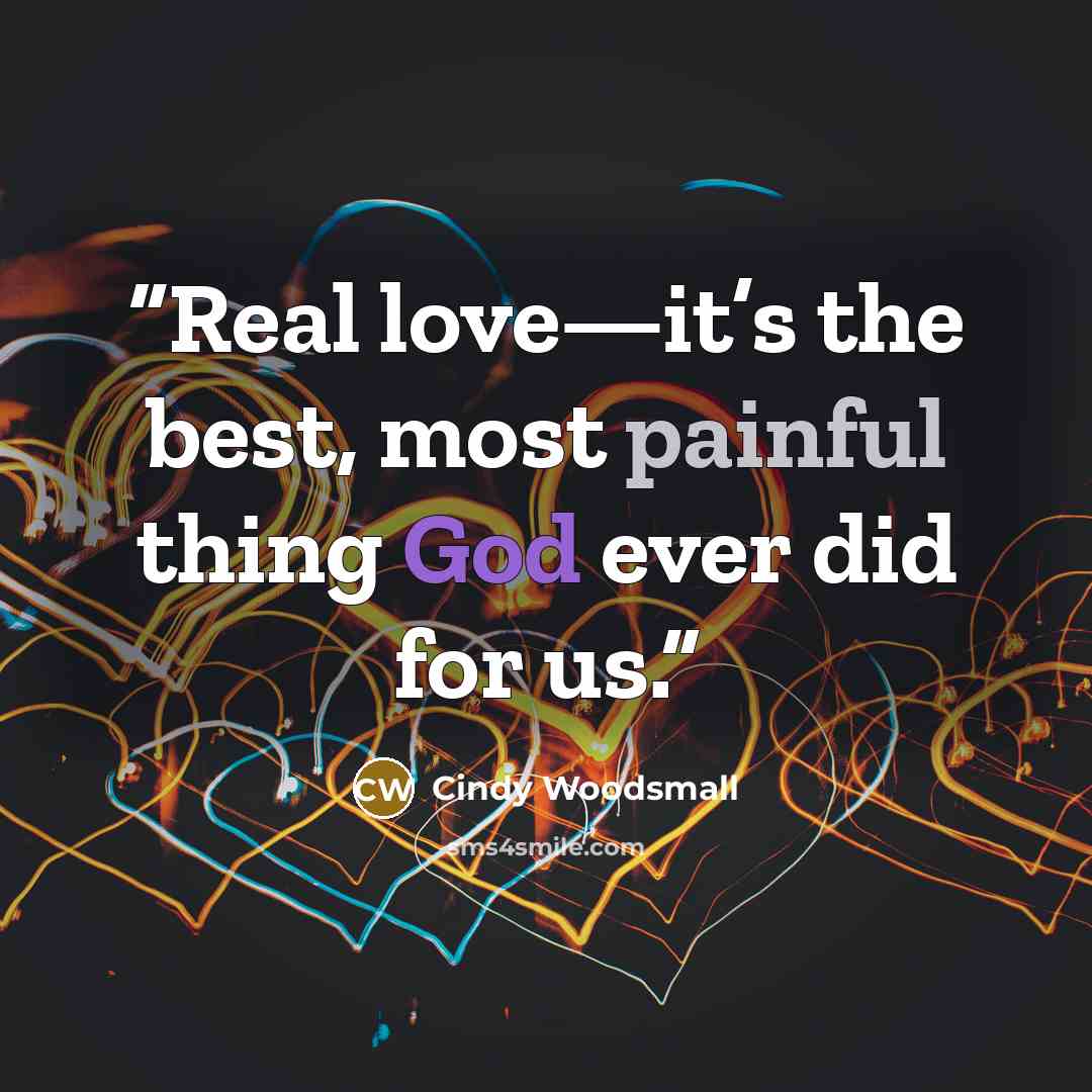 “Real love—it’s the best, most painful thing God ever did for us.” quote by Cindy Woodsmall