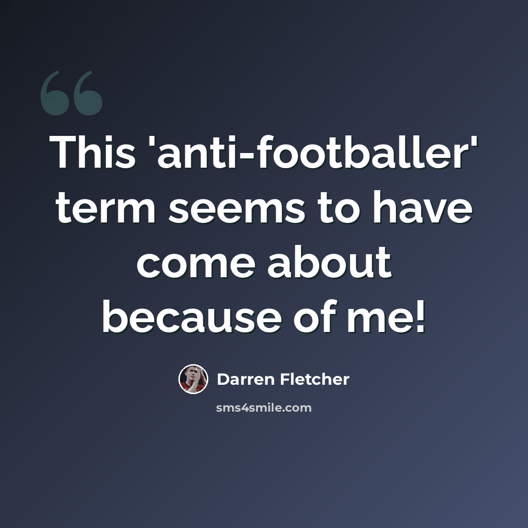 “This 'anti-footballer' term seems to have come about because of me!” quote by Darren Fletcher