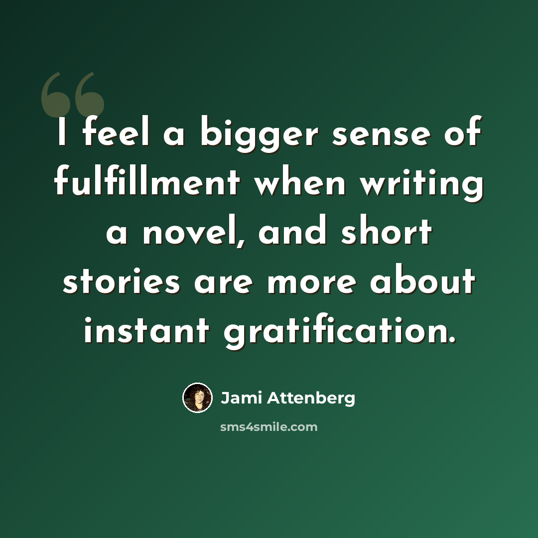 “I feel a bigger sense of fulfillment when writing a novel, and short stories are more about instant gratification.” quote by Jami Attenberg
