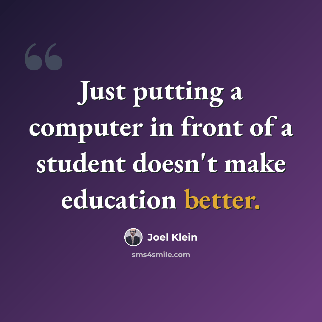 “Just putting a computer in front of a student doesn't make education better.” quote by Joel Klein