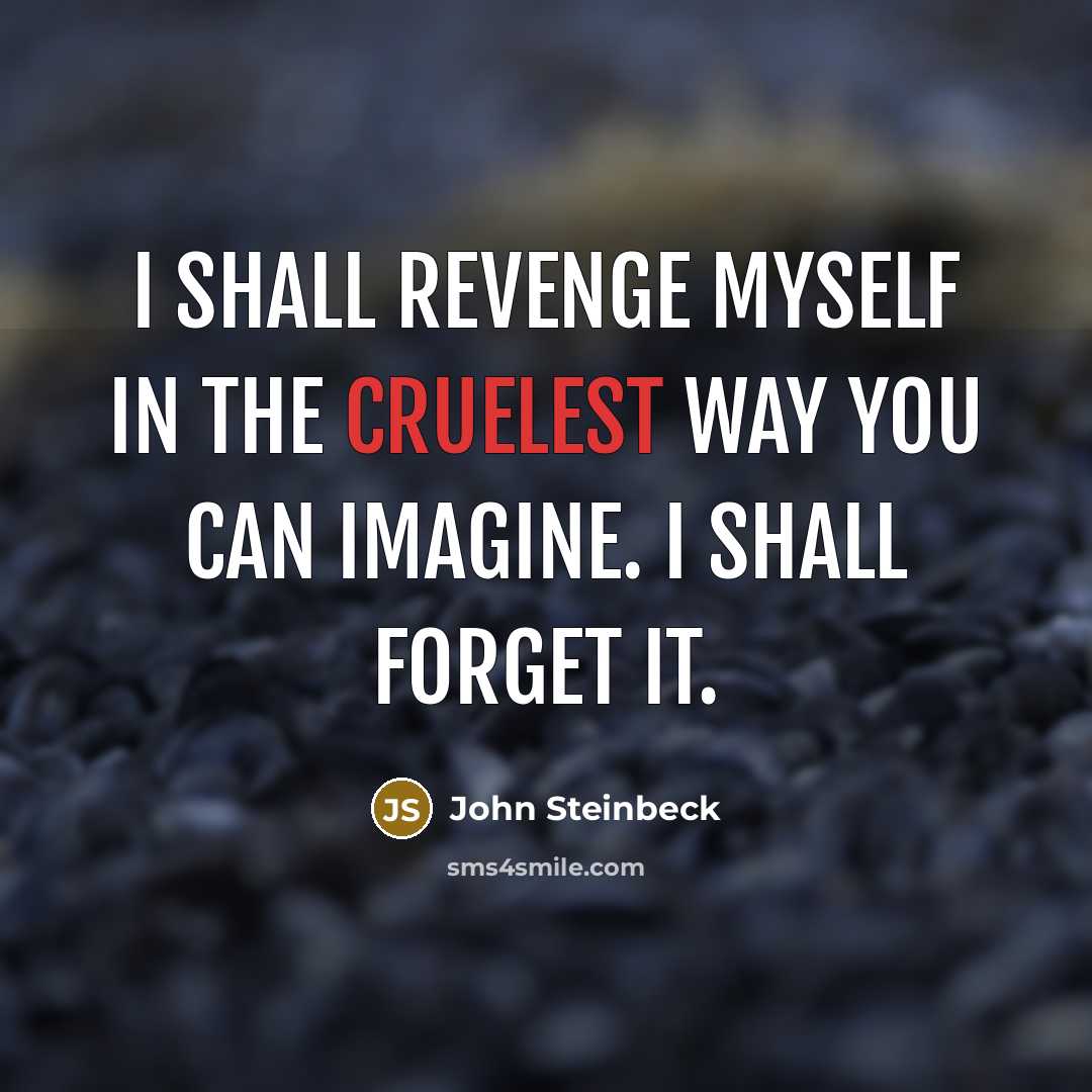“I shall revenge myself in the cruelest way you can imagine. I shall forget it.” quote by John Steinbeck