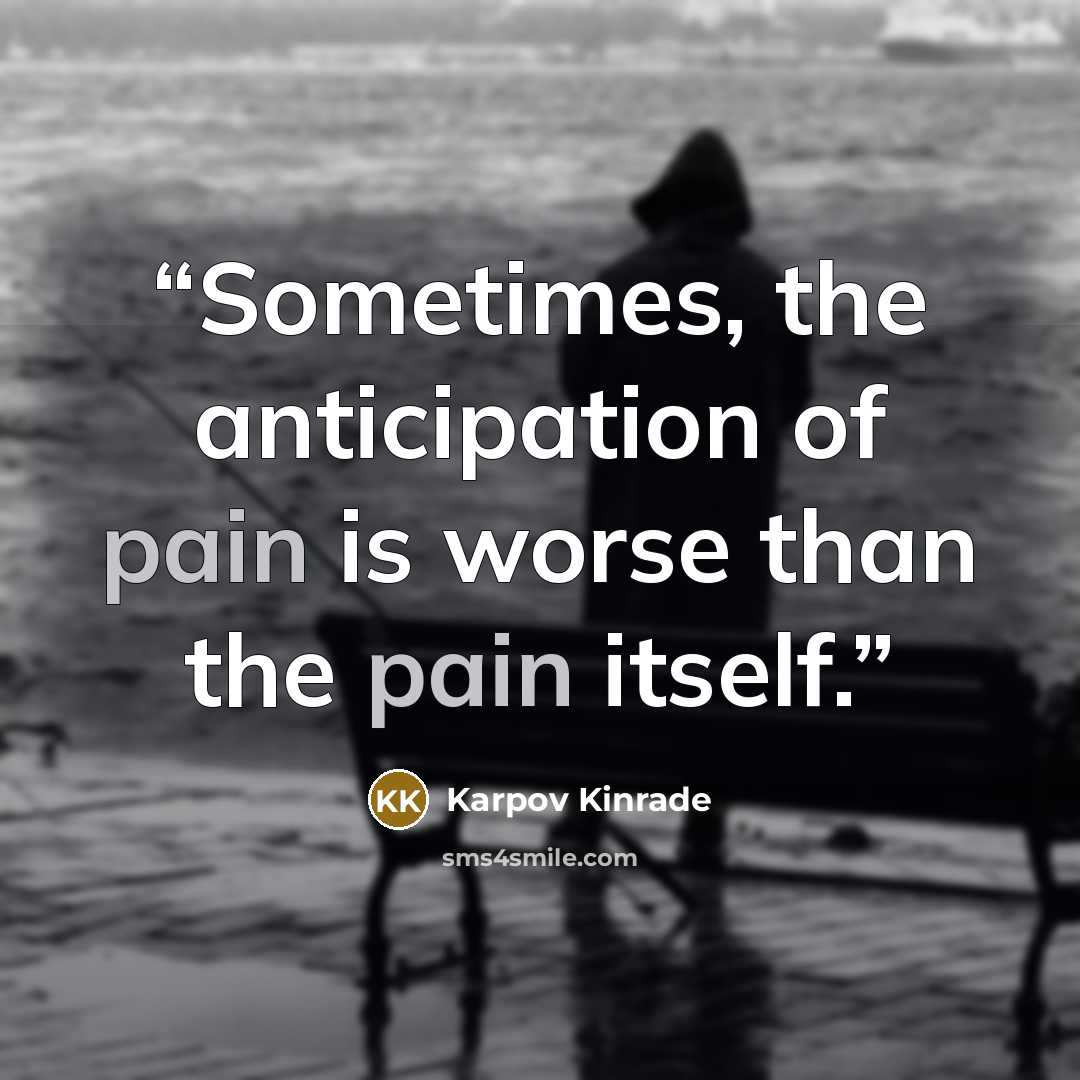 “Sometimes, the anticipation of pain is worse than the pain itself.” quote by Karpov Kinrade