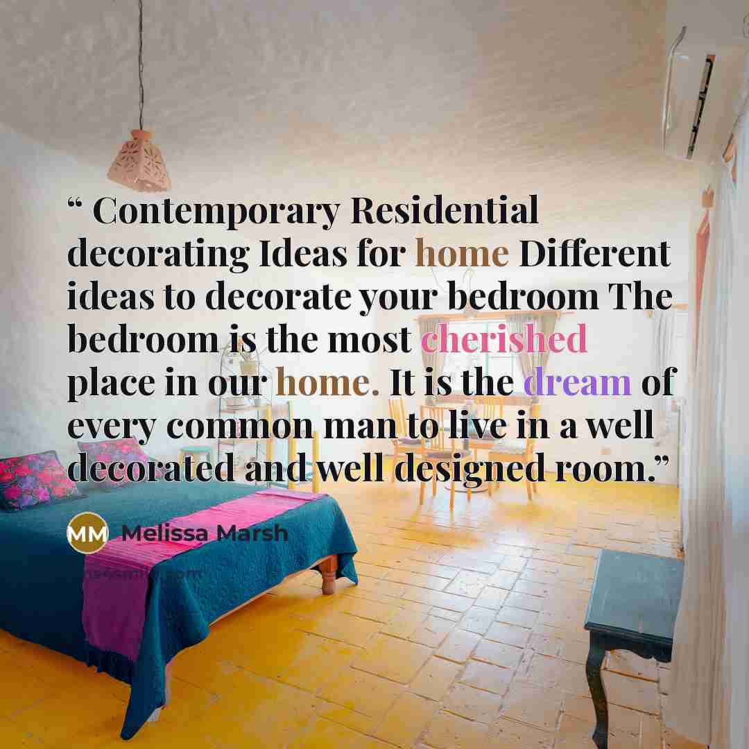 “Contemporary Residential decorating Ideas for home Different ideas to decorate your bedroom The bedroom is the most cherished place in our home. It is the dream of every common man to live in a well decorated and well designed room.” quote by Melissa Marsh