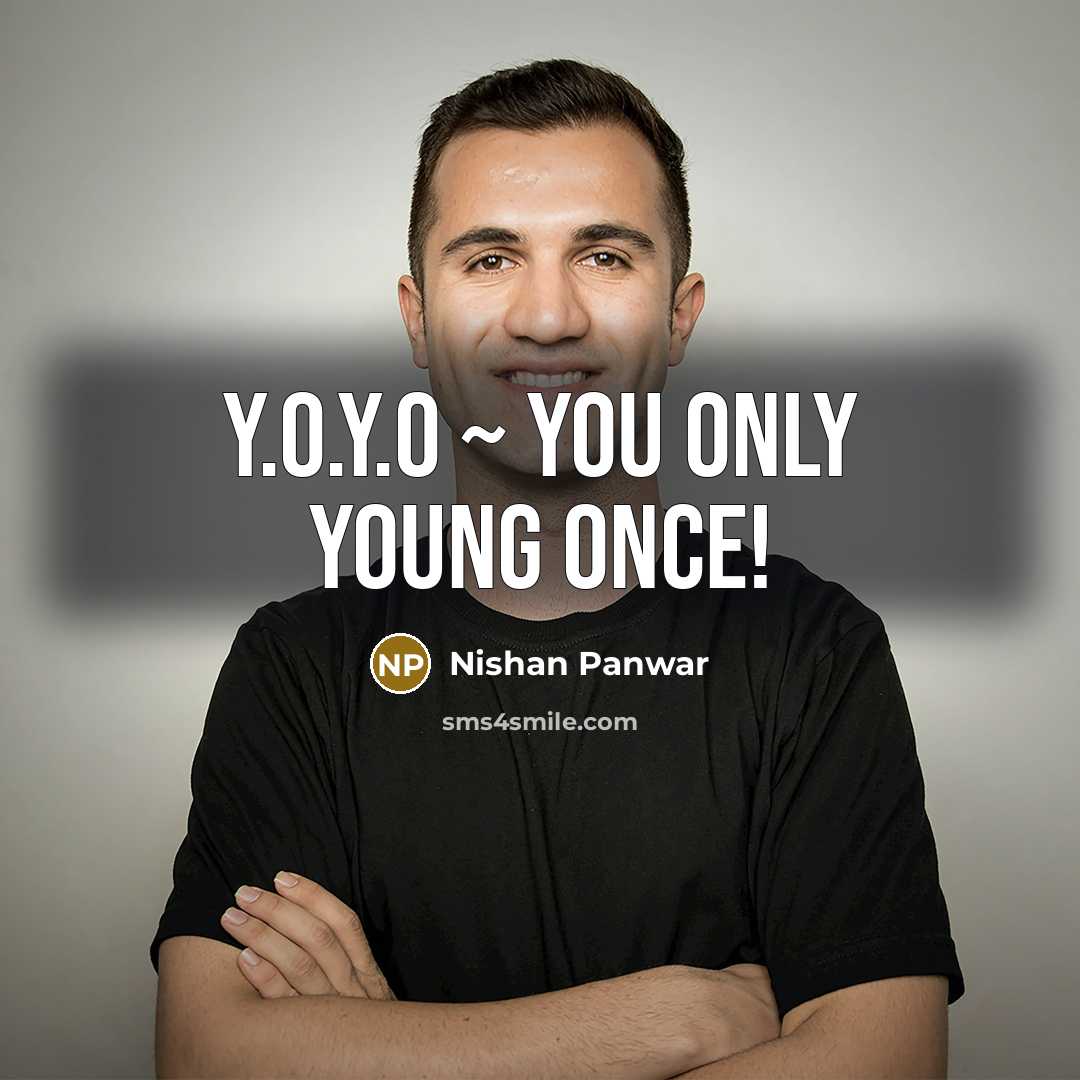 “Y.O.Y.O ~ You only young once!” quote by Nishan Panwar