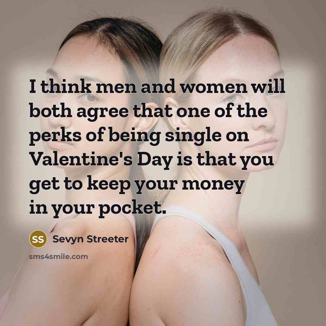 “I think men and women will both agree that one of the perks of being single on Valentine's Day is that you get to keep your money in your pocket.” quote by Sevyn Streeter