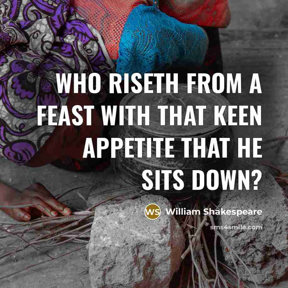 “Who riseth from a feast With that keen appetite that he sits down?” quote by William Shakespeare