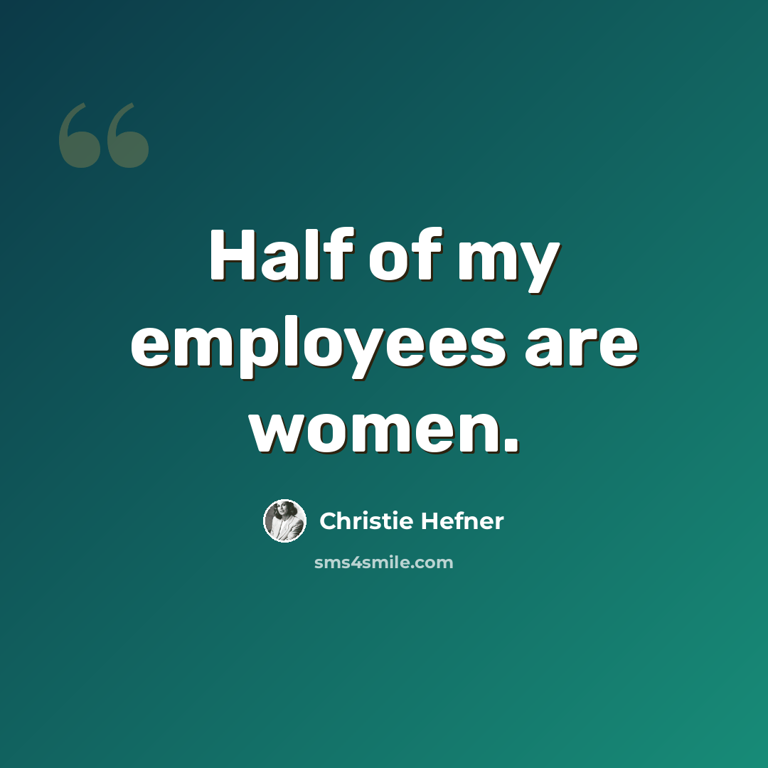 “Half of my employees are women.” quote by Christie Hefner