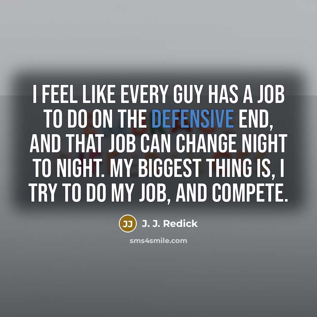 “I feel like every guy has a job to do on the defensive end, and that job can change night to night. My biggest thing is, I try to do my job, and compete.” quote by J. J. Redick