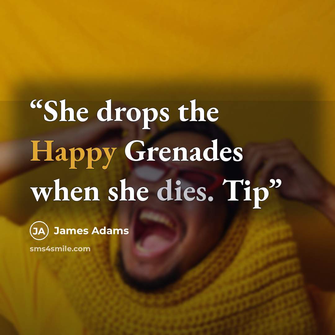 “She drops the Happy Grenades when she dies. Tip” quote by James Adams