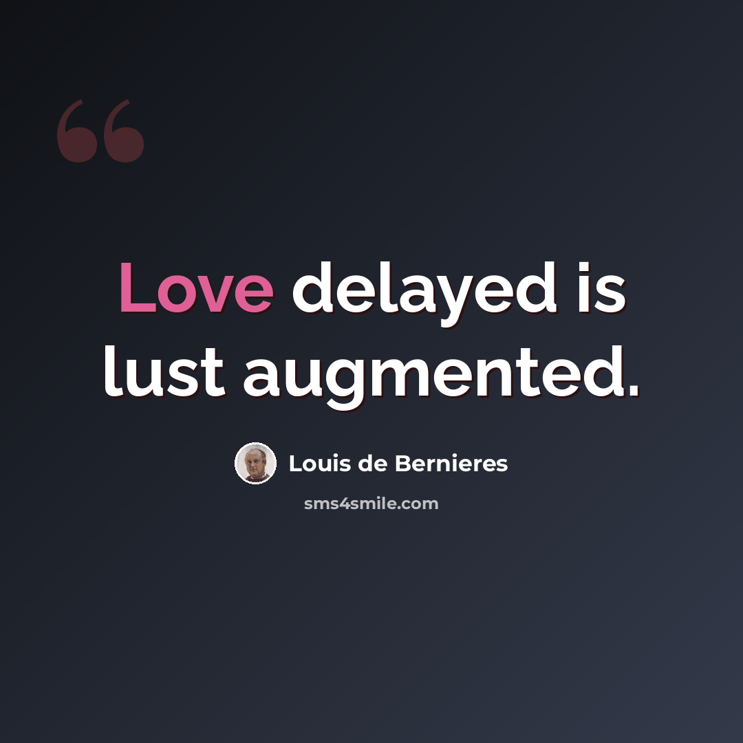 “Love delayed is lust augmented.” quote by Louis de Bernieres