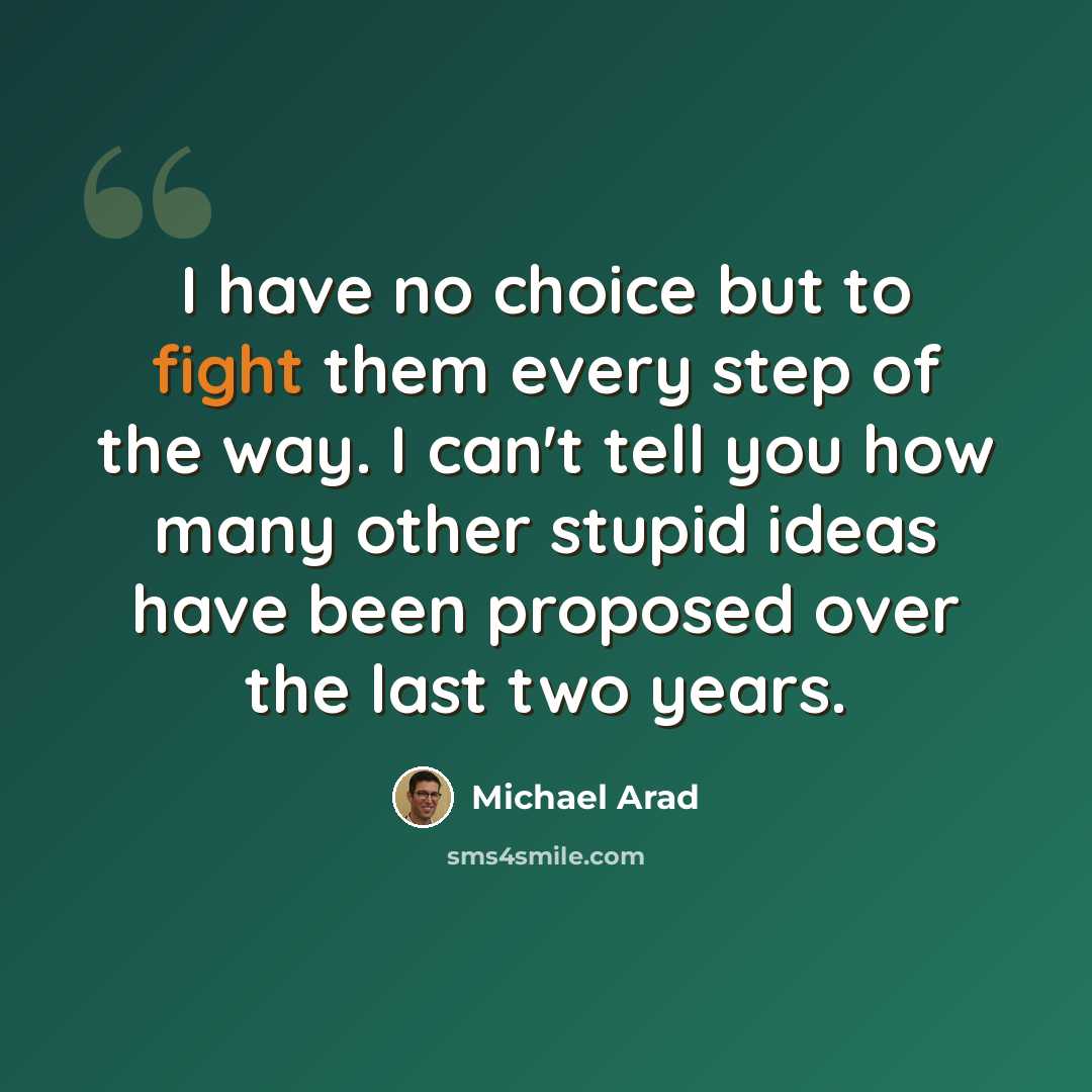 “I have no choice but to fight them every step of the way. I can't tell you how many other stupid ideas have been proposed over the last two years.” quote by Michael Arad