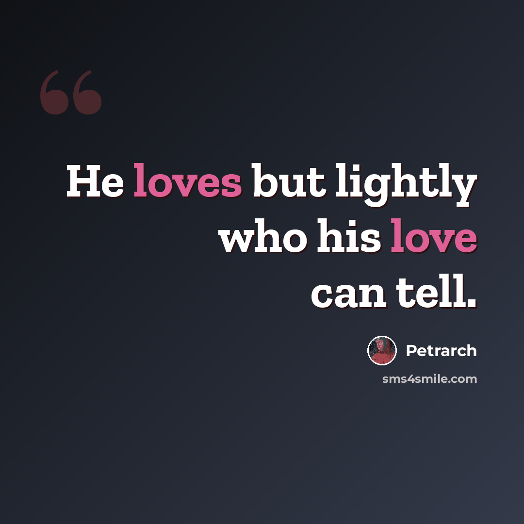 “He loves but lightly who his love can tell.” quote by Petrarch