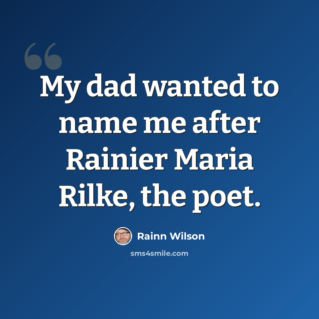 “My dad wanted to name me after Rainier Maria Rilke, the poet.” quote by Rainn Wilson