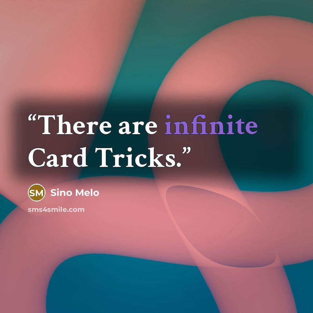 “There are infinite Card Tricks.” quote by Sino Melo