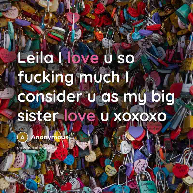 “Leila I love u so fucking much I consider u as my big sister love u xoxoxo” quote by Anonymous