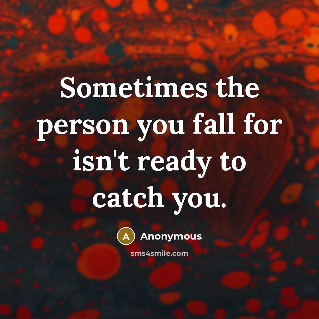 “Sometimes the person you fall for isn't ready to catch you.” quote by Anonymous