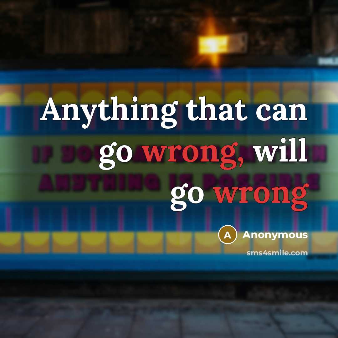 “Anything that can go wrong, will go wrong” quote by Anonymous