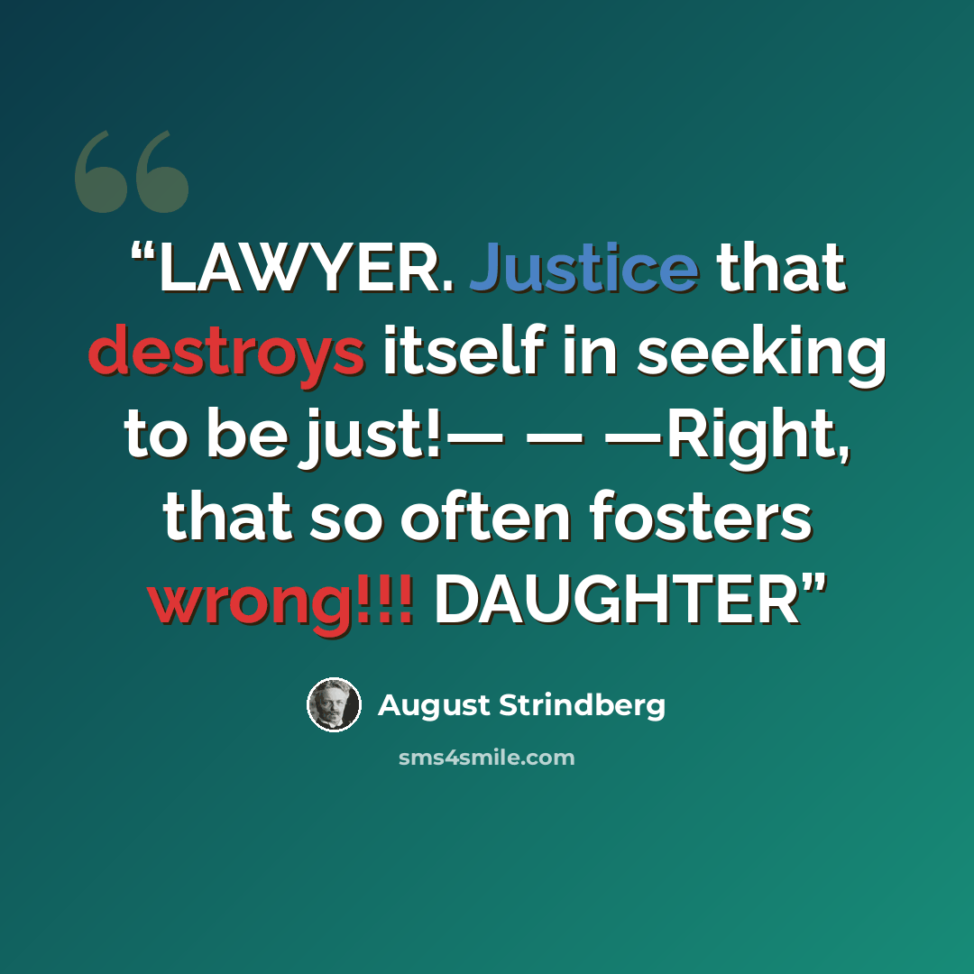 “LAWYER. Justice that destroys itself in seeking to be just!— — —Right, that so often fosters wrong!!! DAUGHTER” quote by August Strindberg