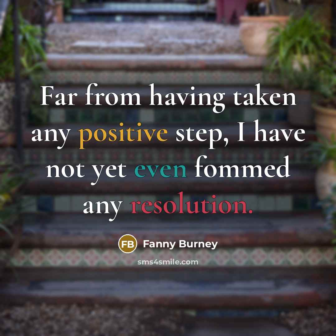 “Far from having taken any positive step, I have not yet even fommed any resolution.” quote by Fanny Burney