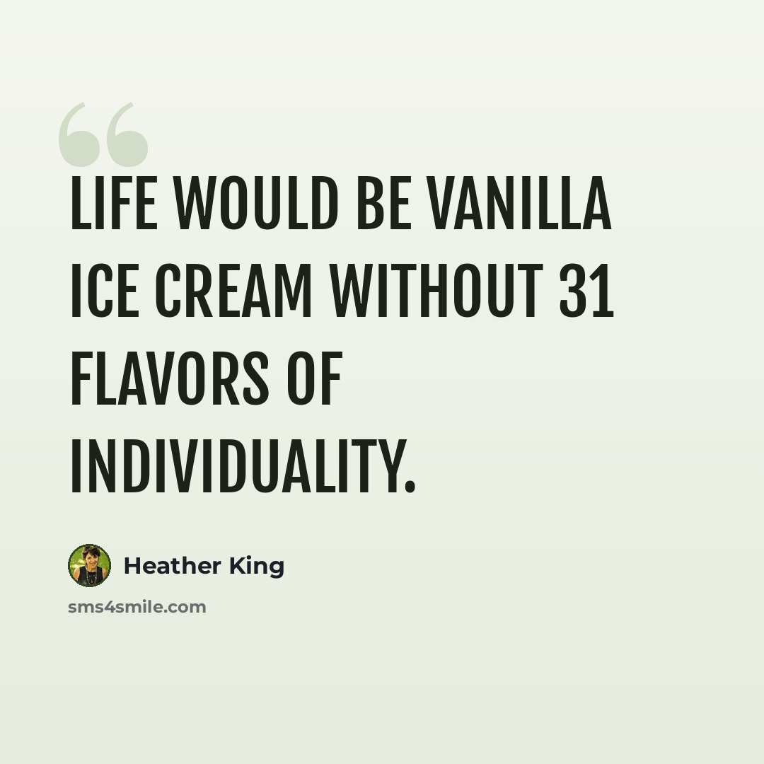 “Life would be vanilla ice cream without 31 flavors of individuality.” quote by Heather King