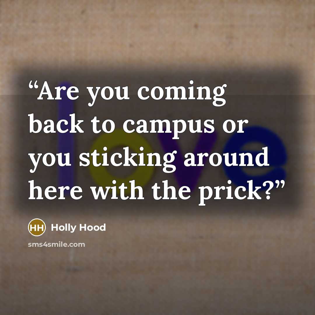“Are you coming back to campus or you sticking around here with the prick?” quote by Holly Hood