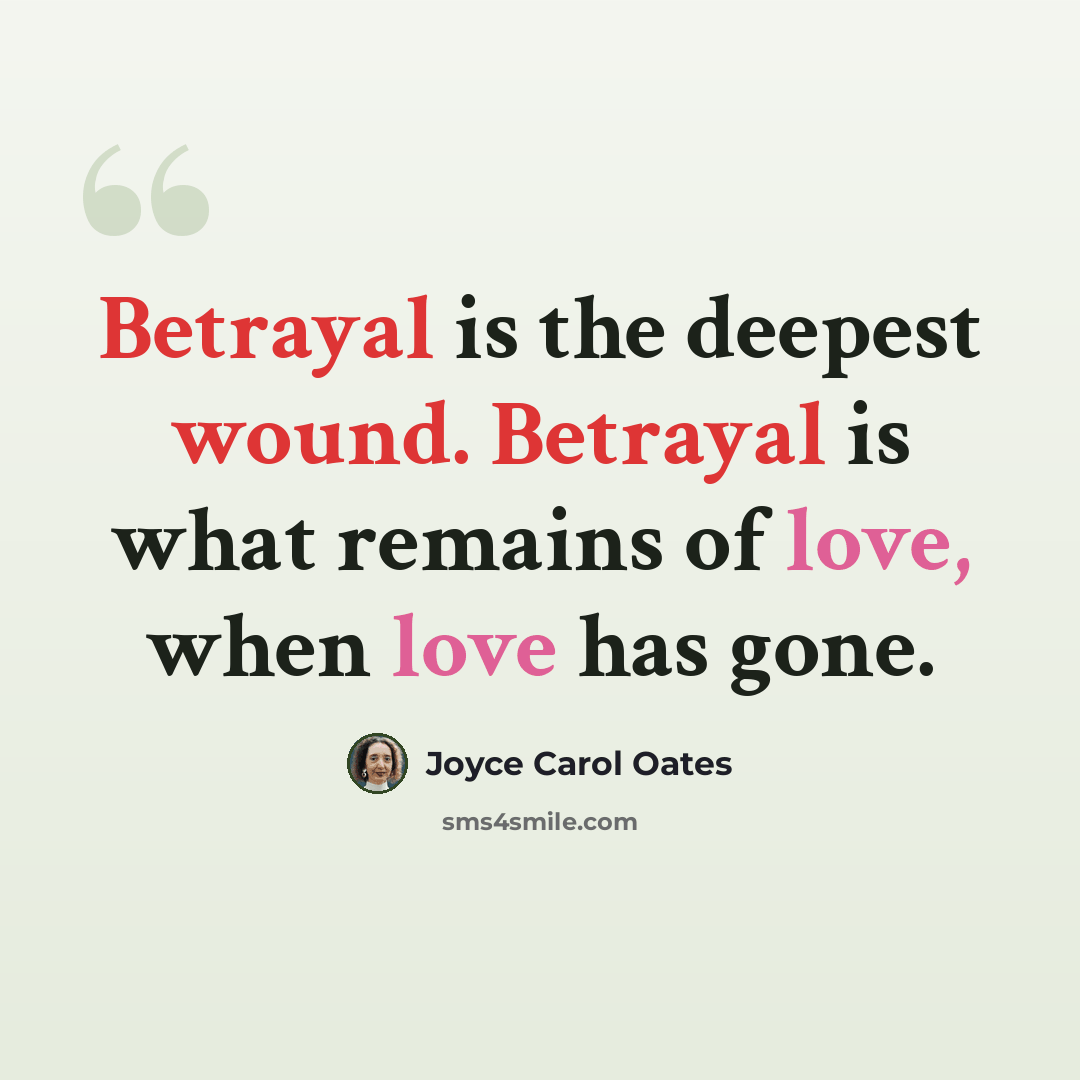 “Betrayal is the deepest wound. Betrayal is what remains of love, when love has gone.” quote by Joyce Carol Oates