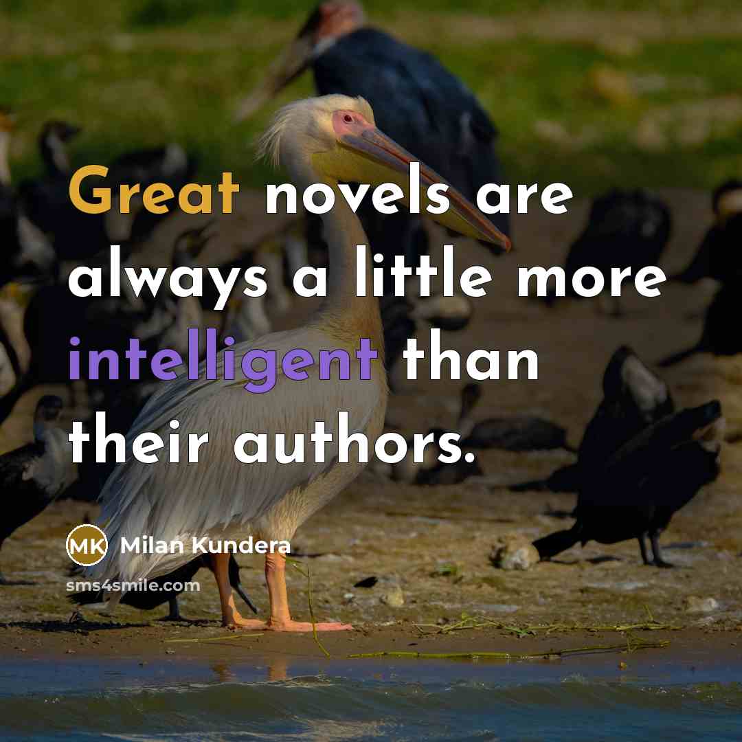 “Great novels are always a little more intelligent than their authors.” quote by Milan Kundera
