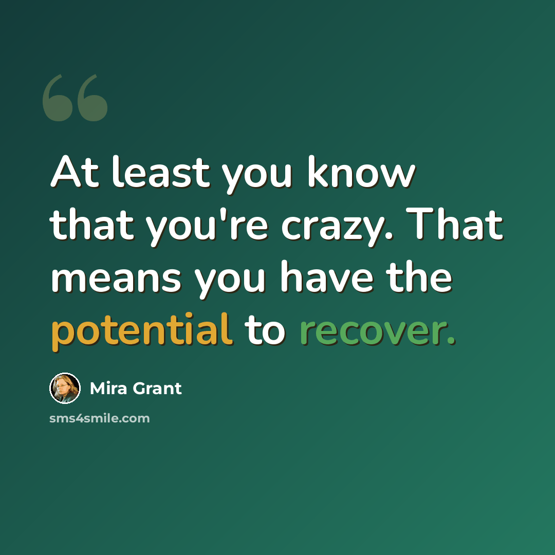 “At least you know that you're crazy. That means you have the potential to recover.” quote by Mira Grant
