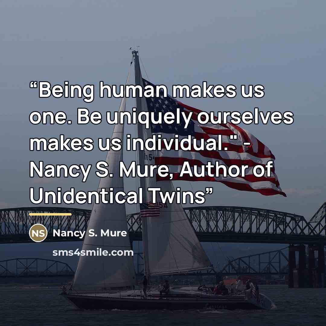 “Being human makes us one. Be uniquely ourselves makes us individual." - Nancy S. Mure, Author of Unidentical Twins” quote by Nancy S. Mure