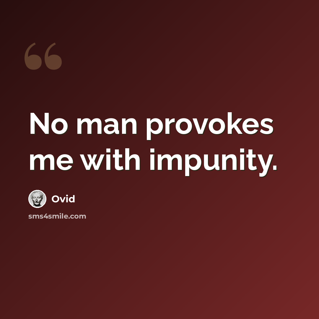 “No man provokes me with impunity.” quote by Ovid
