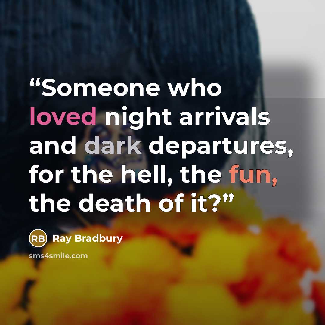 “Someone who loved night arrivals and dark departures, for the hell, the fun, the death of it?” quote by Ray Bradbury