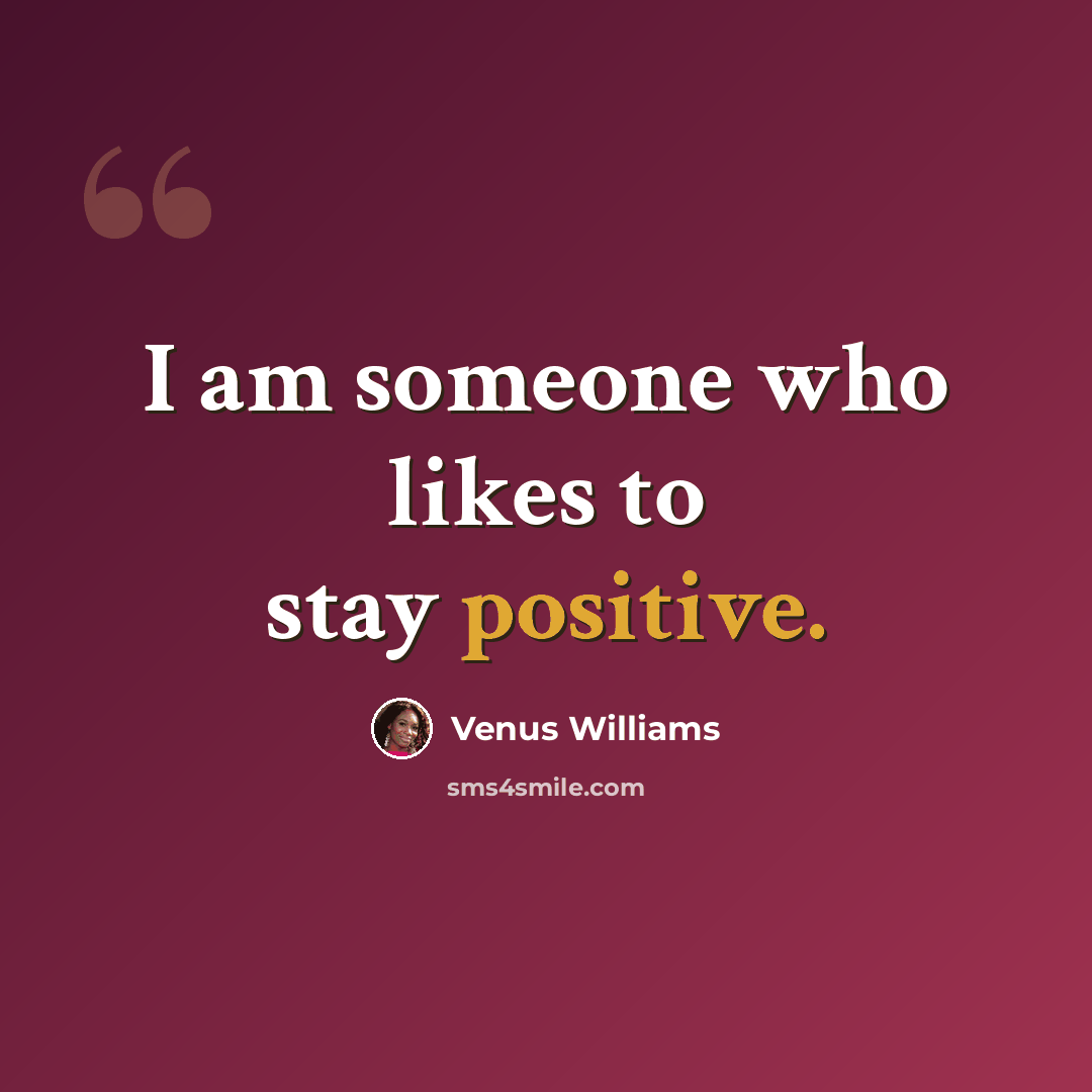 “I am someone who likes to stay positive.” quote by Venus Williams