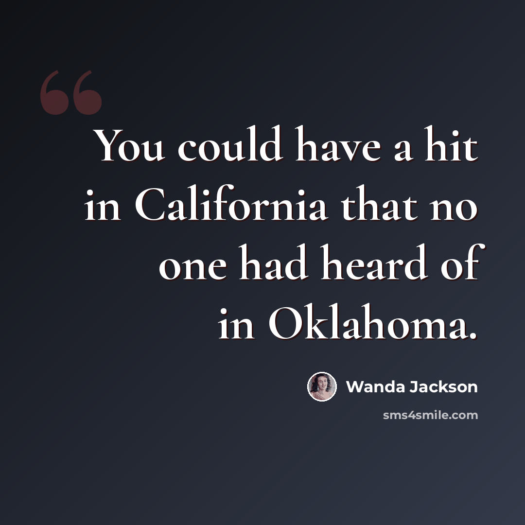 “You could have a hit in California that no one had heard of in Oklahoma.” quote by Wanda Jackson