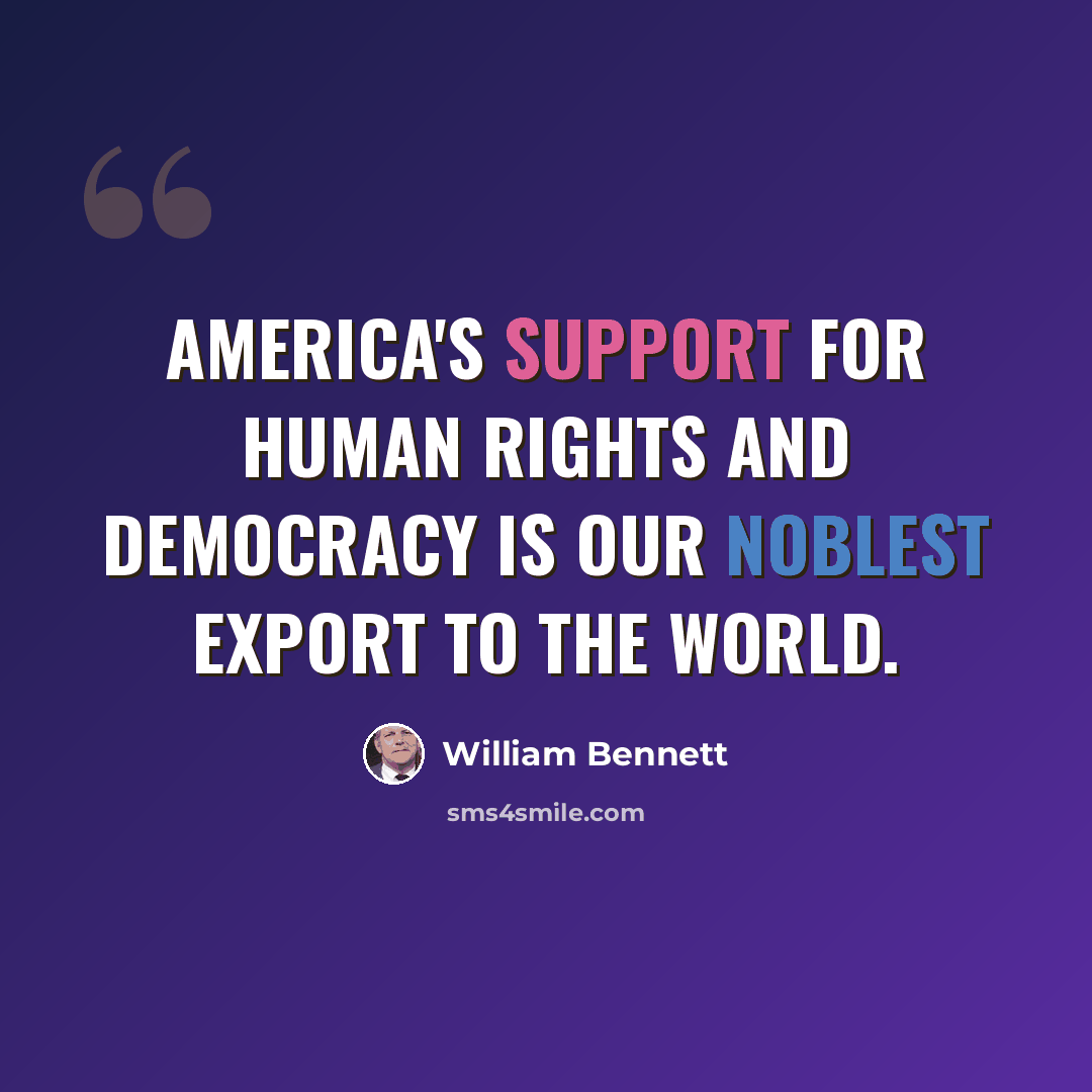 “America's support for human rights and democracy is our noblest export to the world.” quote by William Bennett