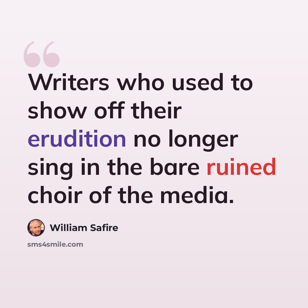 “Writers who used to show off their erudition no longer sing in the bare ruined choir of the media.” quote by William Safire