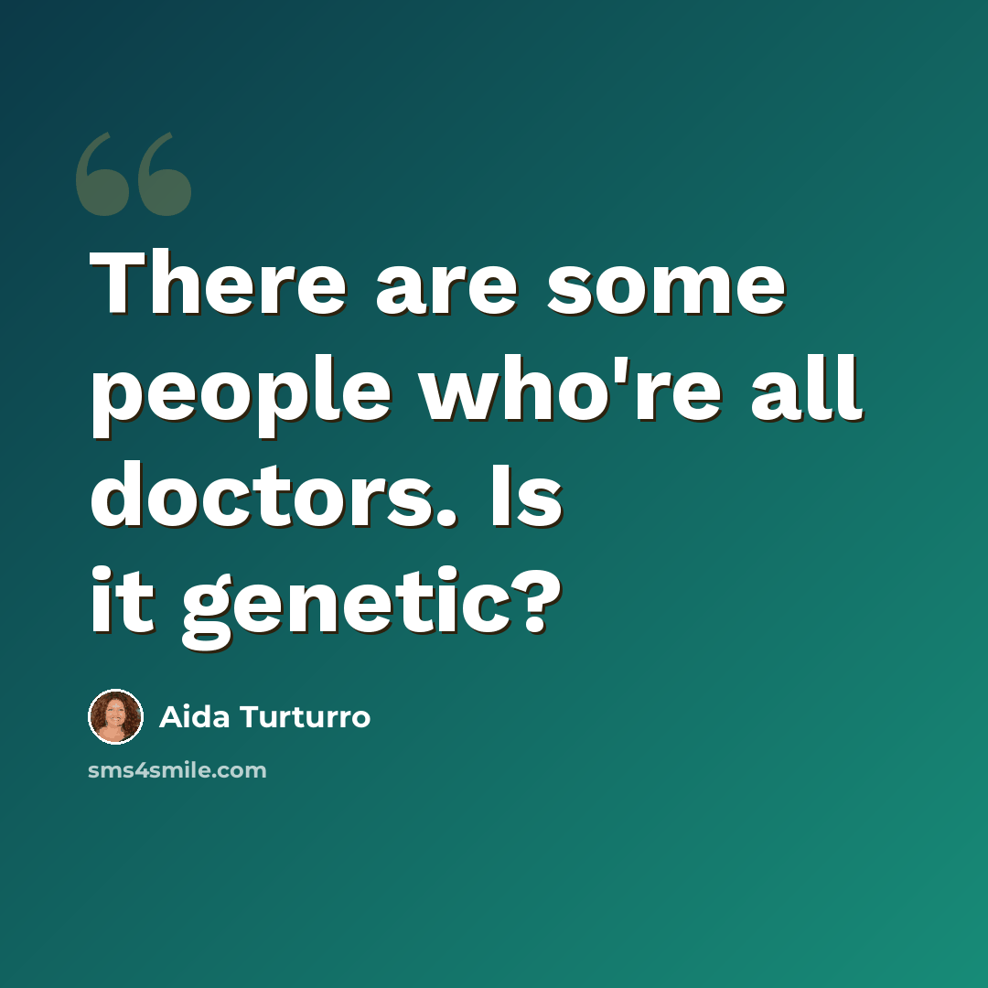 “There are some people who're all doctors. Is it genetic?” quote by Aida Turturro