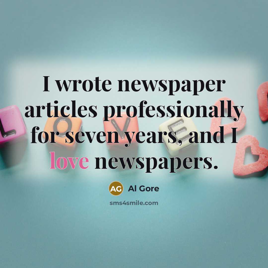 “I wrote newspaper articles professionally for seven years, and I love newspapers.” quote by Al Gore