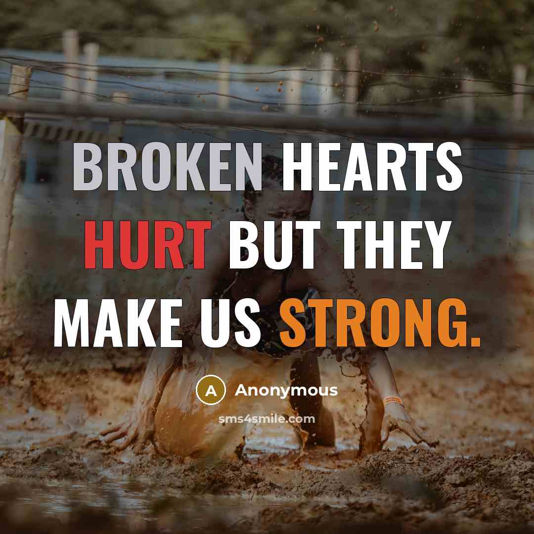“Broken hearts hurt but they make us strong.” quote by Anonymous